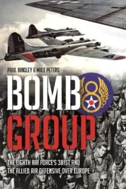 Bomb Group - The Eighth Air Force's 381st and the Allied Air Offensive Over Europe