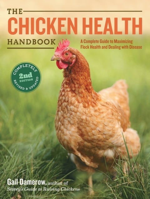 The Chicken Health Handbook, 2nd Edition - A Complete Guide to Maximizing Flock Health and Dealing with Disease