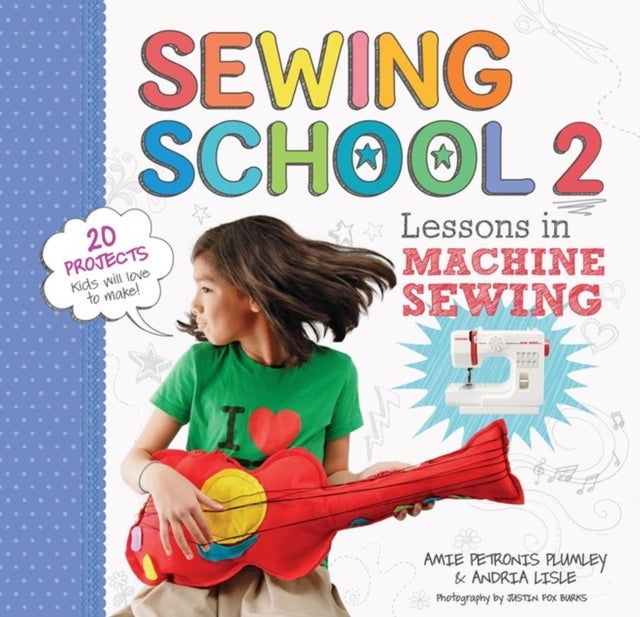 Sewing School ¿ 2 - Lessons in Machine Sewing; 20 Projects Kids Will Love to Make