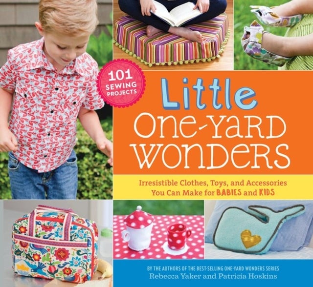Little One-Yard Wonders - Irresistible Clothes, Toys, and Accessories You Can Make for Babies and Kids