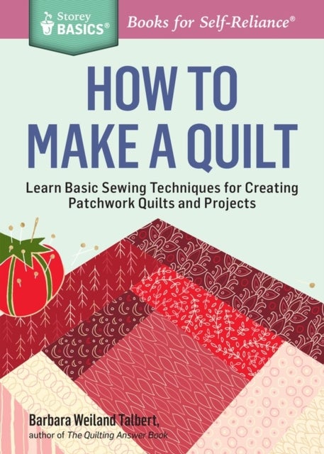 How to Make a Quilt - Learn Basic Sewing Techniques for Creating Patchwork Quilts and Projects. A Storey BASICS¿ Title