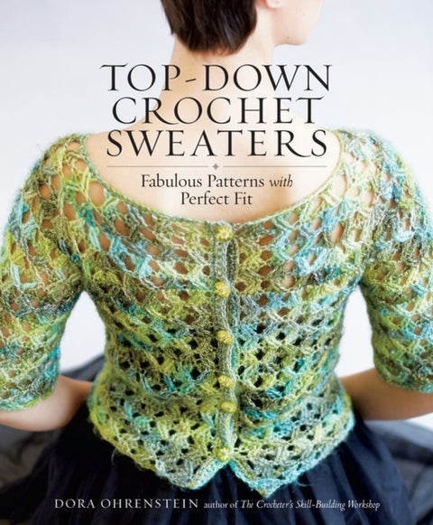Top-Down Crochet Sweaters - Fabulous Patterns with Perfect Fit