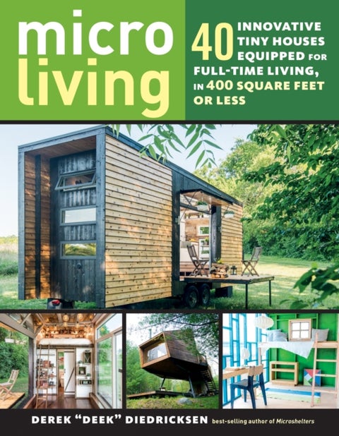 Micro Living - 40 Innovative Tiny Houses Equipped for Full-Time Living, in 400 Square Feet or Less