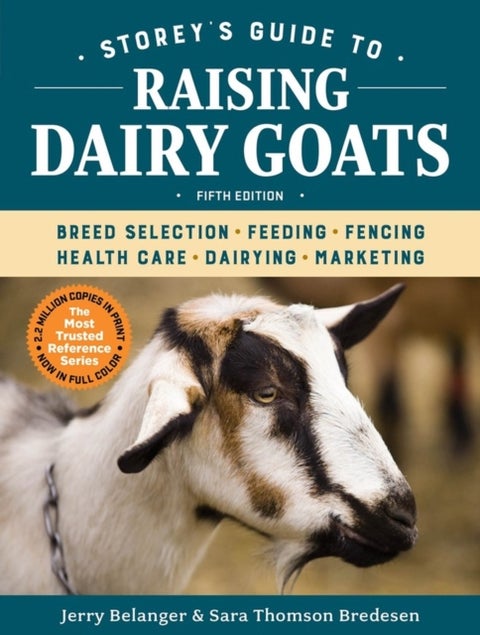 Storey's Guide to Raising Dairy Goats, 5th Edition - Breed Selection, Feeding, Fencing, Health Care, Dairying, Marketing
