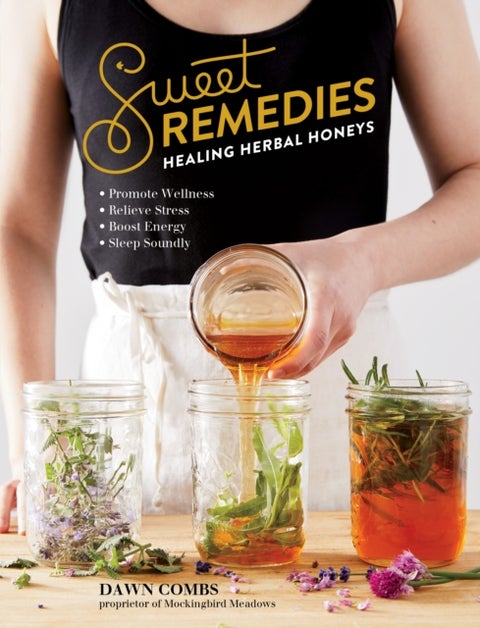 Sweet Remedies - Healing Herbal Honeys