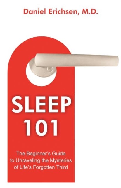 Sleep 101 - The Beginner's Guide to Unraveling the Mysteries of Life's Forgotten Third