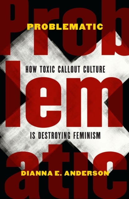 Problematic - How Toxic Callout Culture is Destroying Feminism