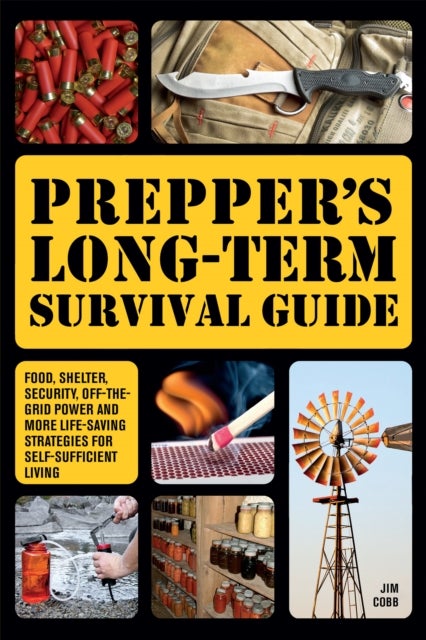Prepper's Long-term Survival Guide - Food, Shelter, Security, Off-the-Grid Power and More Life-Saving Strategies for Self-Sufficient Livi