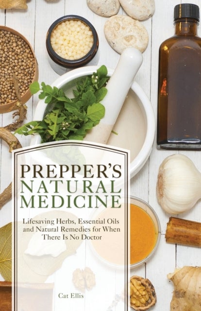 Prepper's Natural Medicine - Life-Saving Herbs, Essential Oils and Natural Remedies for When There is No Doctor