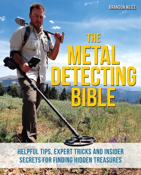 The Metal Detecting Bible - Helpful Tips, Expert Tricks and Insider Secrets for Finding Hidden Treasures