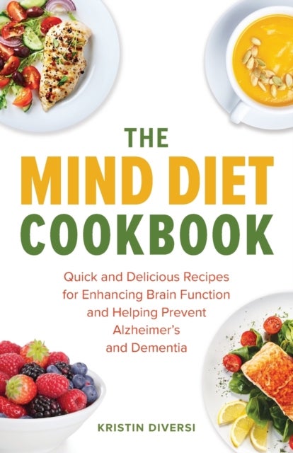 The Mind Diet Cookbook - Quick and Delicious Recipes for Enhancing Brain Function and Helping Prevent Alzheimer's and Dementi