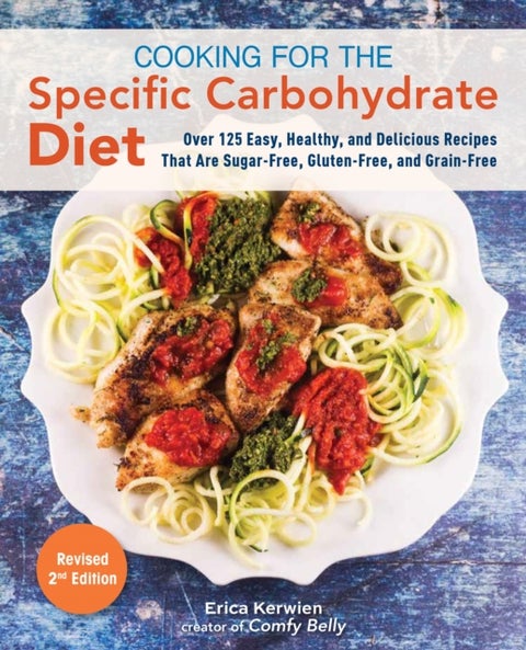 Cooking For The Specific Carbohydrate Diet - Over 125 Easy, Healthy, and Delicious Recipes that are Sugar-Free, Gluten-Free, and Grain-Free
