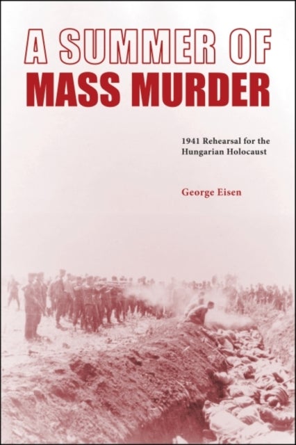 A Summer of Mass Murder - 1941 Rehearsal for the Hungarian Holocaust