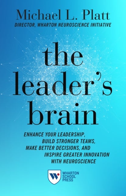 The Leader's Brain - Enhance Your Leadership, Build Stronger Teams, Make Better Decisions, and Inspire Greater Innovation