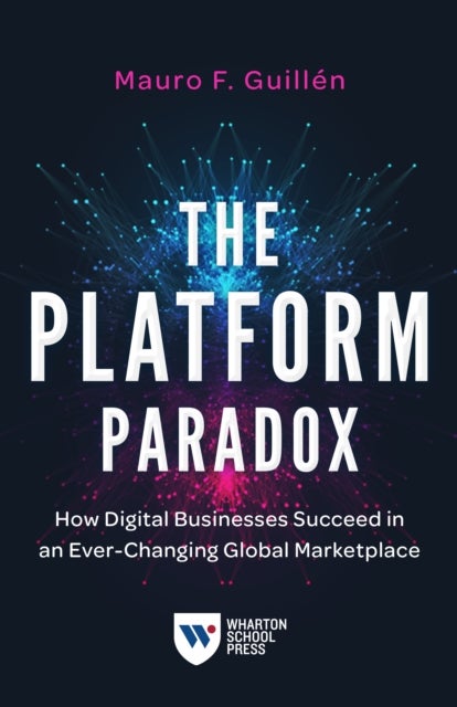 The Platform Paradox - How Digital Businesses Succeed in an Ever-Changing Global Marketplace