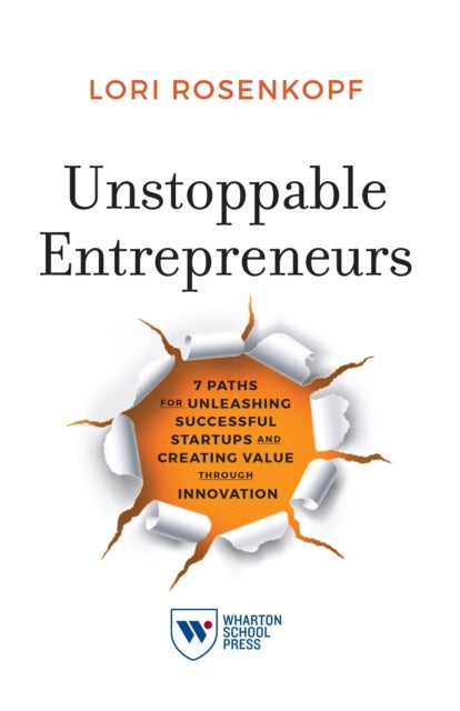Unstoppable Entrepreneurs - 7 Paths for Unleashing Successful Startups and Creating Value through Innovation