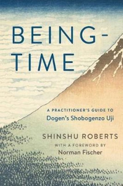 Being-Time - A Practitioner's Guide to Dogen's Shobogenzo Uji