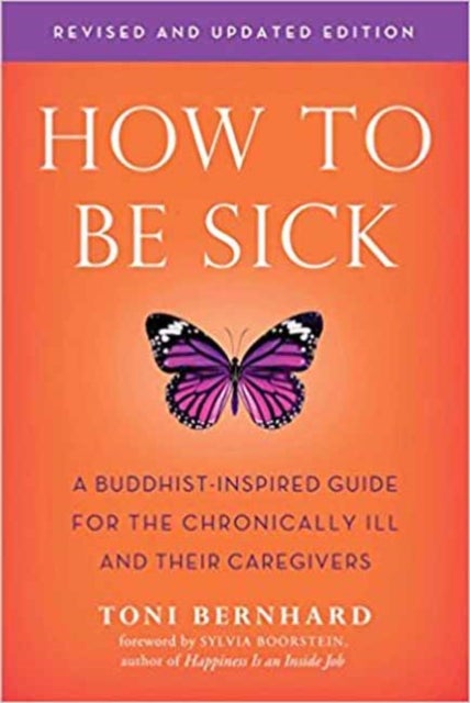 How to be Sick - A Buddhist-Inpsired Guide for the Chronically Ill and Their Caregivers