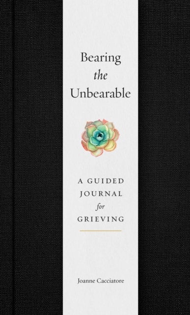 Bearing the Unbearable - A Guided Journal for Grieving