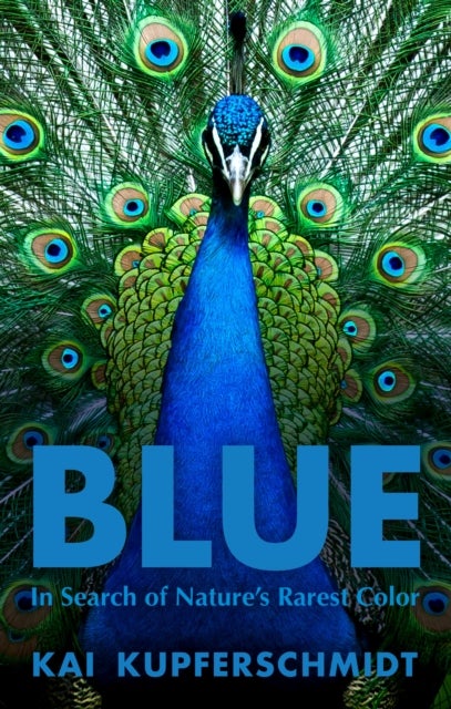 Blue - A Scientist's Search for Nature's Rarest Colour