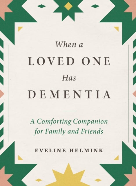 When a Loved One Has Dementia - A Comforting Companion for Family and Friends