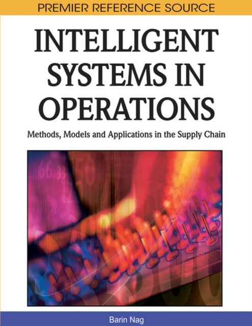 Intelligent Systems in Operations - Methods, Models and Applications in the Supply Chain