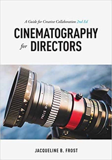 Cinematography for Directors, 2nd Edition - A Guide for Creative Collaboration