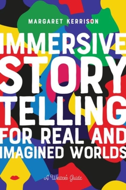 Immersive Storytelling for Real and Imagined Worlds - A Writer's Guide