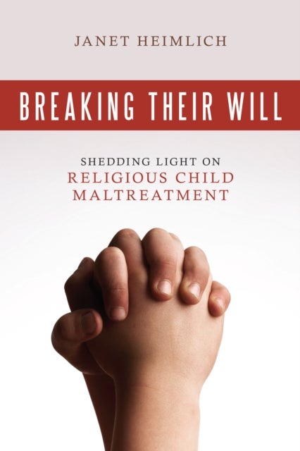 Breaking Their Will - Shedding Light on Religious Child Maltreatment