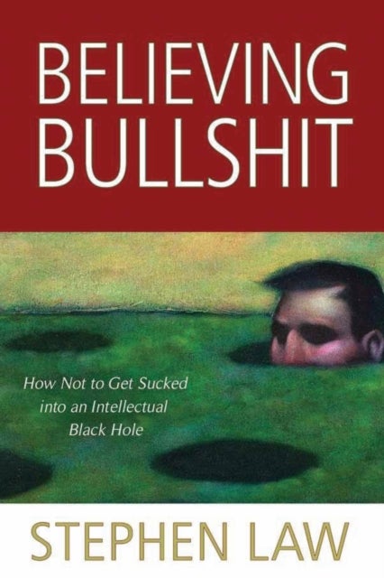 Believing Bullshit - How Not to Get Sucked into an Intellectual Black Hole