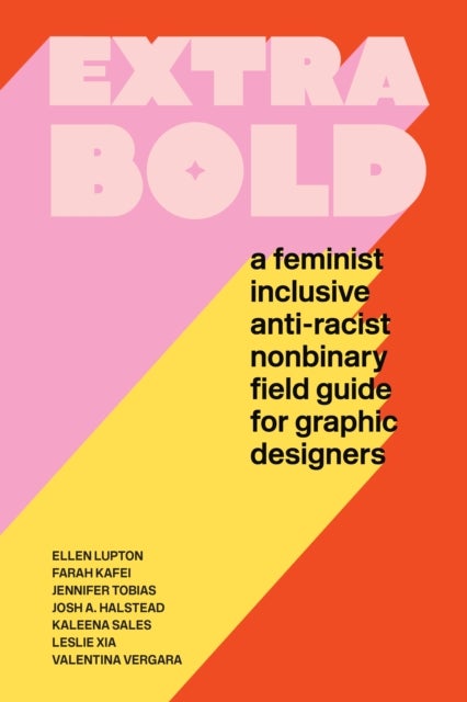 Extra Bold - A Feminist, Inclusive, Anti-racist, Nonbinary Field Guide for Graphic Designers