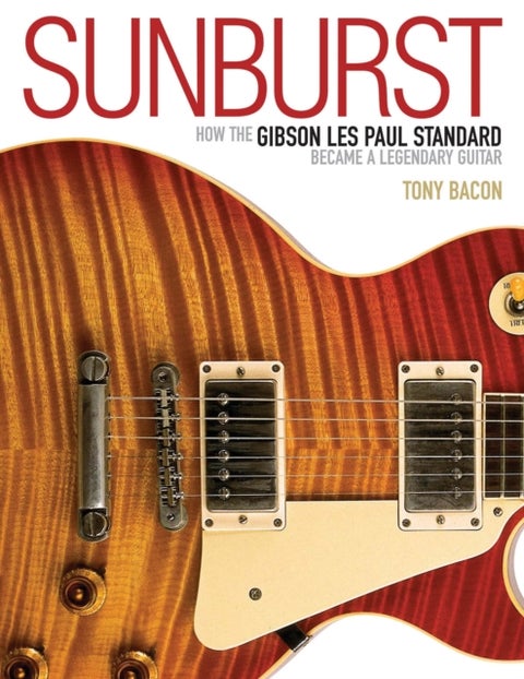 Sunburst - How the Gibson Les Paul Standard Became a Legendary Guitar