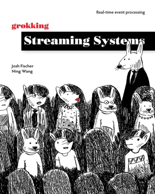 Bilde av Grokking Streaming Systems: Real-time Event Processing Av Josh Fischer, Ning Wang