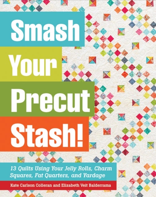 Smash Your Precut Stash! av Kate Carlson Colleran, Elizabeth Veit Balderrama