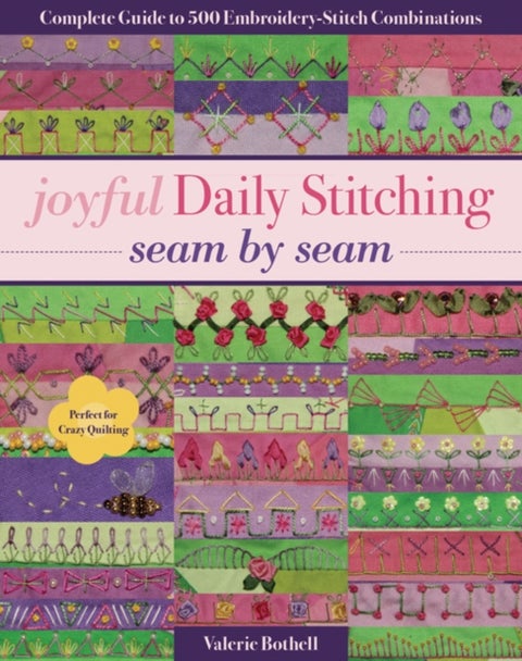 Joyful Daily Stitching - Seam by Seam - Complete Guide to 500 Embroidery-Stitch Combinations, Perfect for Crazy Quilting