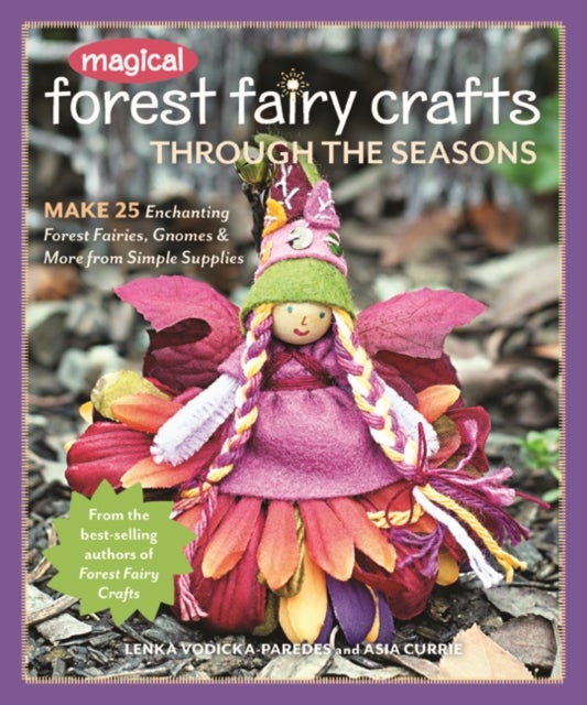 Magical Forest Fairy Crafts Through the Seasons - Make 25 Enchanting Forest Fairies, Gnomes & More from Simple Supplies