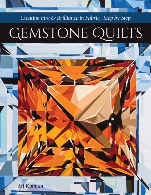 Gemstone Quilts - Creating Fire & Brilliance in Fabric, Step by Step