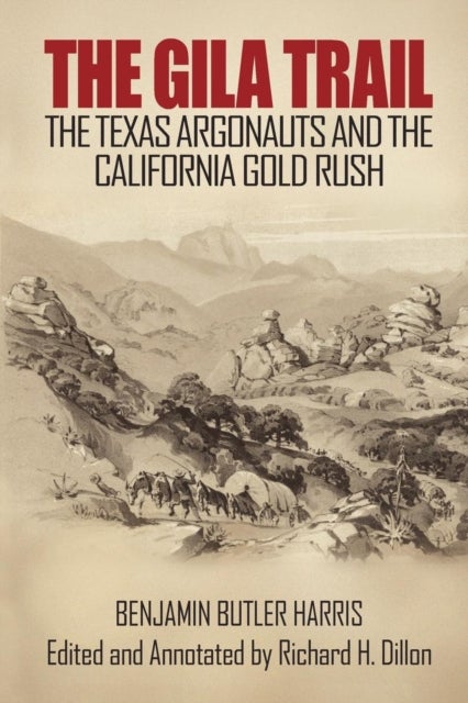 The Gila Trail - The Texas Argonauts and the California Gold Rush