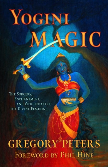Yogini Magic - The Sorcery, Enchantment and Witchcraft of the Divine Feminine