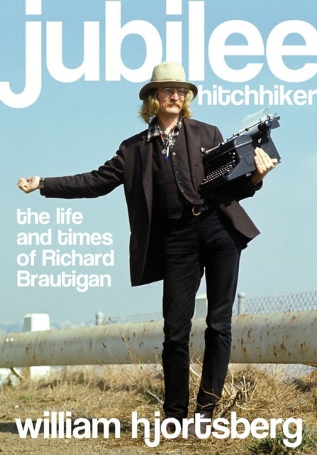 Jubilee Hitchhiker - The Life and Times of Richard Brautigan