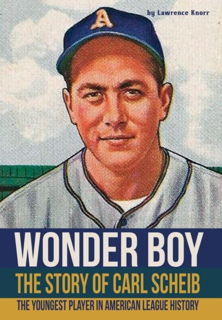 Wonder Boy - The Story of Carl Scheib - The Youngest Player in American League History