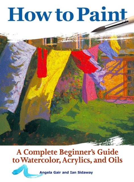 How to Paint - A Complete Beginners Guide to Watercolor, Acrylics, and Oils