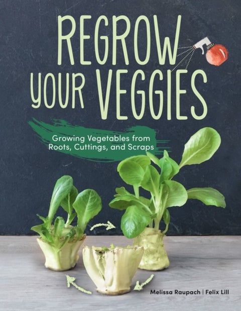 Regrow Your Veggies - Growing Vegetables from Roots, Cuttings, and Scraps