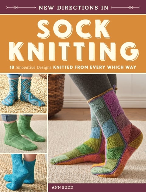 New Directions in Sock Knitting - 18 Innovative Designs Knitted From Every Which Way
