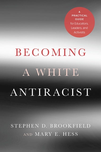 Becoming a White Antiracist - A Practical Guide for Educators, Leaders, and Activists