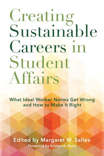 Creating Sustainable Careers in Student Affairs - What Ideal Worker Norms Get Wrong and How to Make It Right