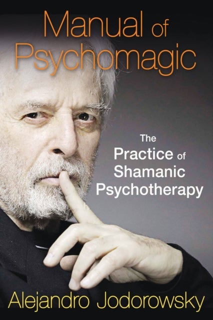 Manual of Psychomagic - The Practice of Shamanic Psychotherapy