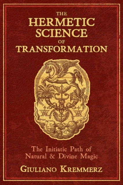 The Hermetic Science of Transformation - The Initiatic Path of Natural and Divine Magic
