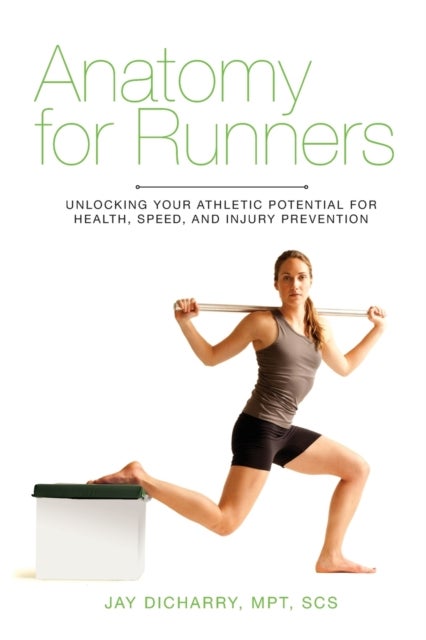 Anatomy for Runners - Unlocking Your Athletic Potential for Health, Speed, and Injury Prevention
