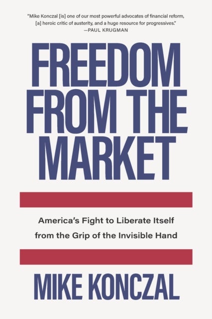 Freedom From the Market - America's Fight to Liberate Itself from the Grip of the Invisible Hand